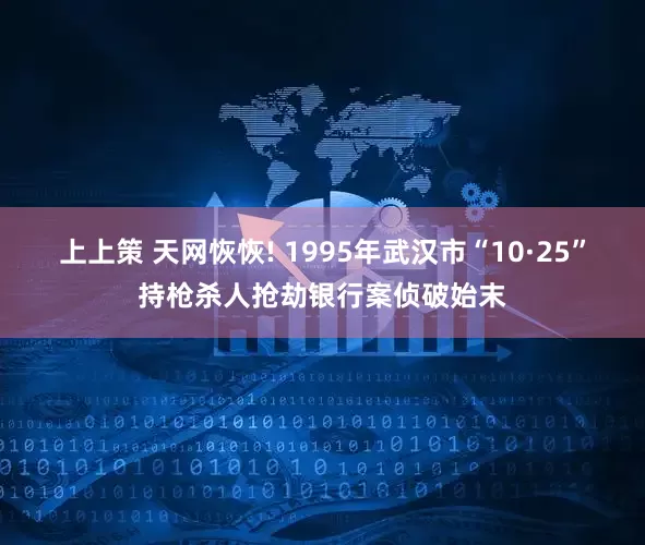 上上策 天网恢恢! 1995年武汉市“10·25”持枪杀人抢劫银行案侦破始末